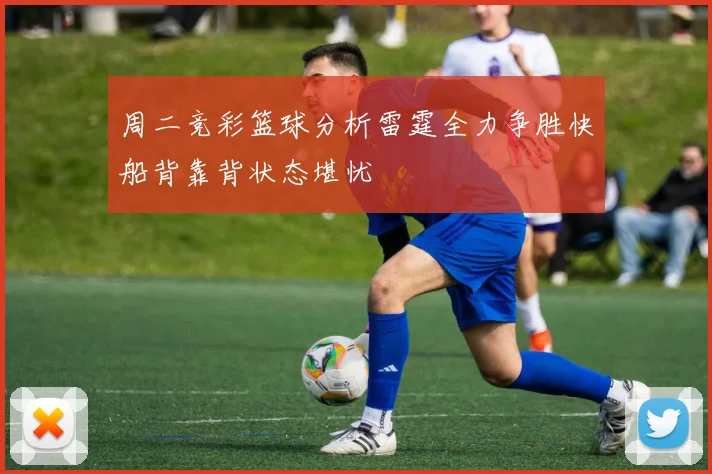周二竞彩篮球分析雷霆全力争胜快船背靠背状态堪忧