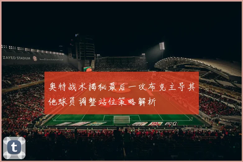 奥特战术揭秘最后一攻布克主导其他球员调整站位策略解析