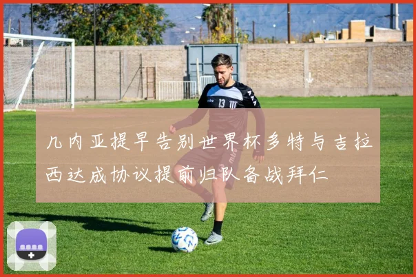 几内亚提早告别世界杯多特与吉拉西达成协议提前归队备战拜仁